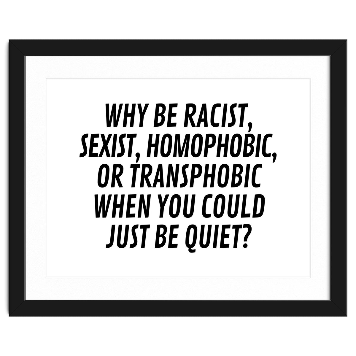 Why Be Racist, Sexist, Homophobic, Or Transphobic When You Could Just Be Quiet