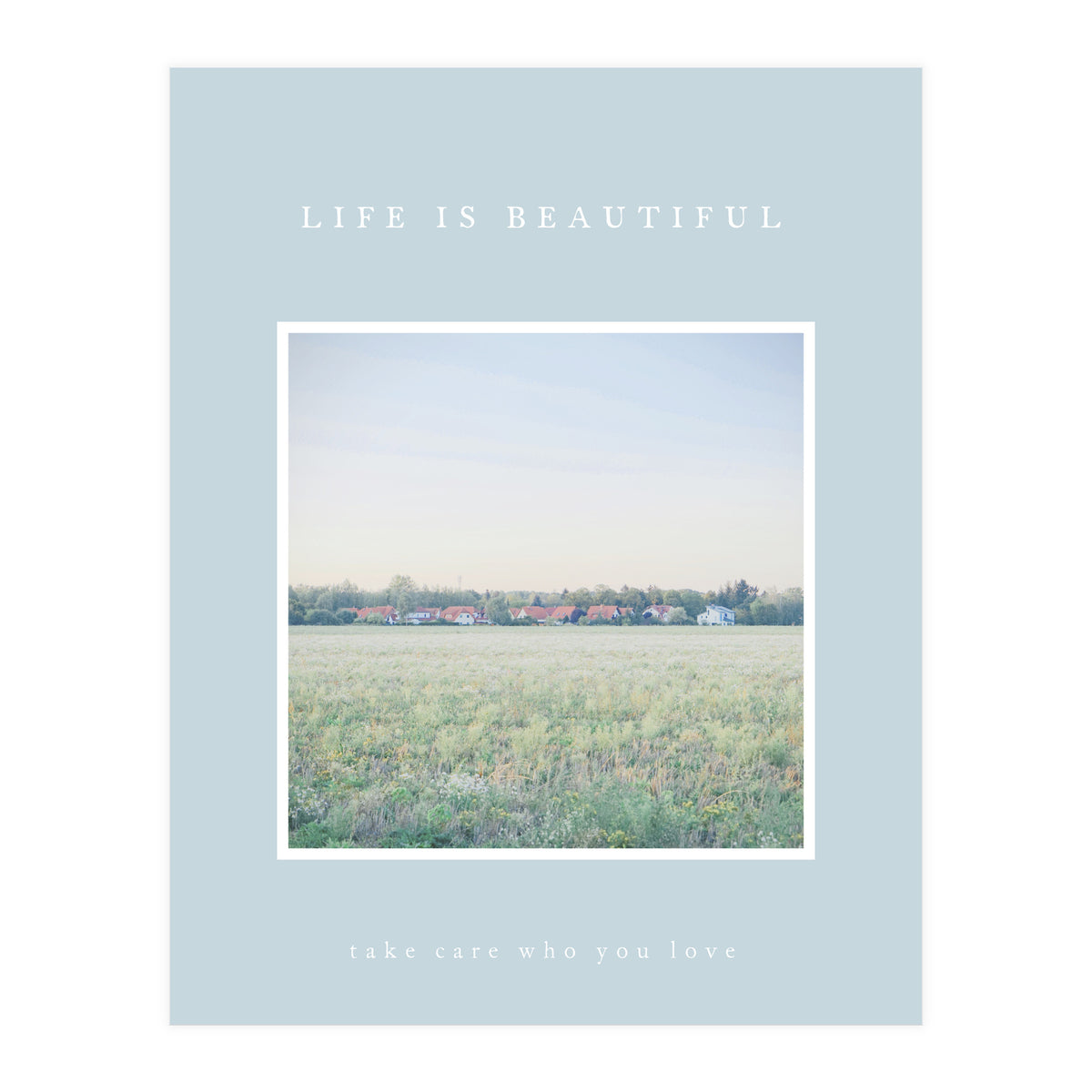 LIFE IS BEAUTIFUL - take care who you love - (Print Only)