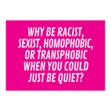 Why Be Racist, Sexist, Homophobic, Or Transphobic When You Could Just Be Quiet Pink (Print Only) thumbnail