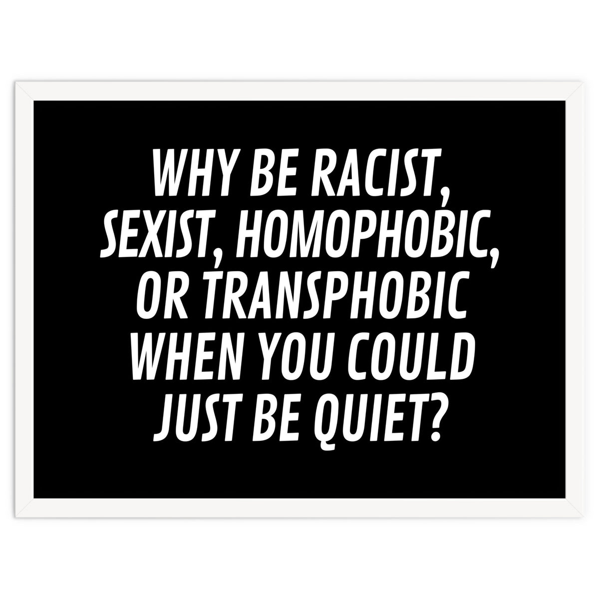 Why Be Racist, Sexist, Homophobic, Or Transphobic When You Could Just Be Quiet Black
