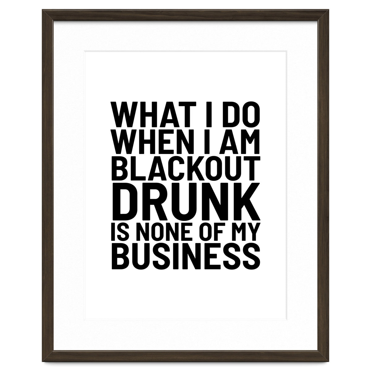 What I Do When I Am Blackout Drunk Is None Of My Business