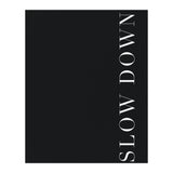 Slow Down Black (Print Only) thumbnail