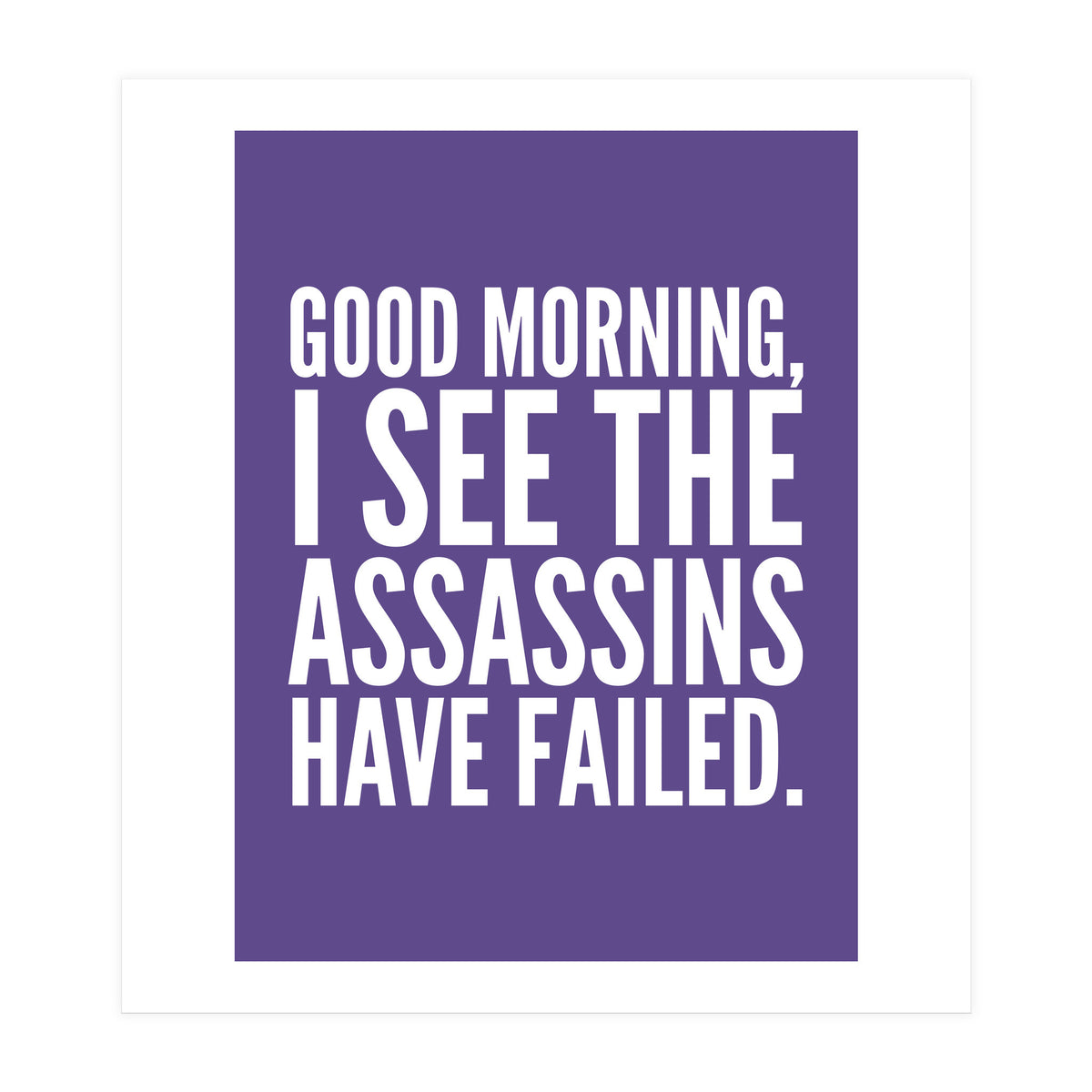 Good Morning I See The Assasins Have Failed Ultra Violet (Print Only)
