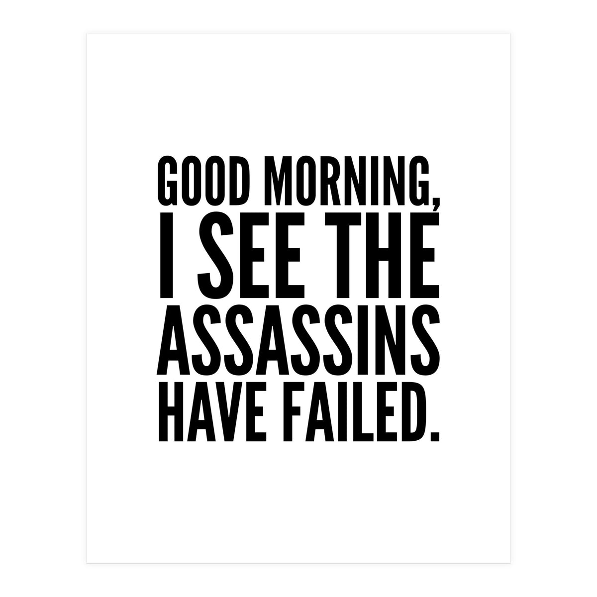 Good Morning I See The Assasins Have Failed (Print Only)
