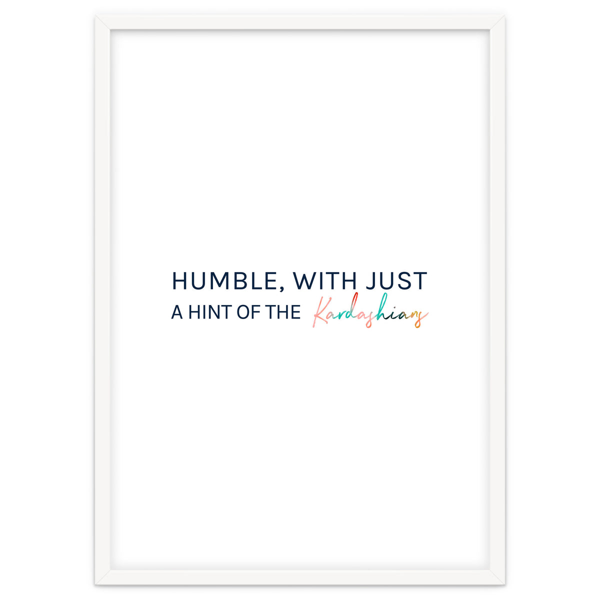 Humble, With Just A Hint Of The Kardashians