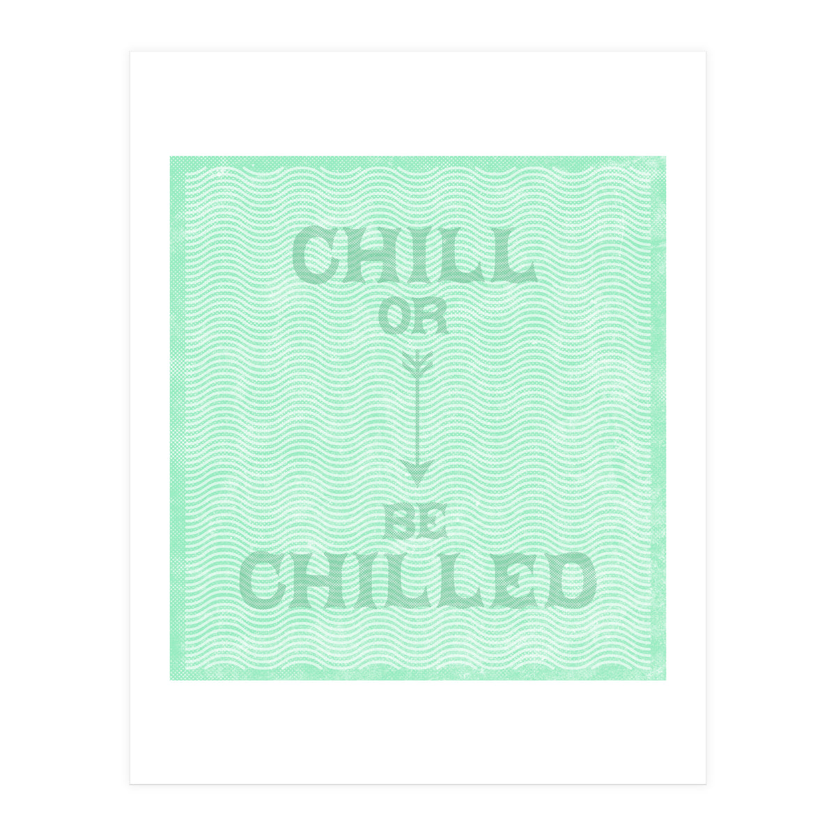 Chill Or Be Chilled (Print Only)