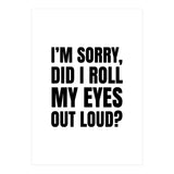 I'm Sorry Did I Roll My Eyes Out Loud (Print Only) thumbnail