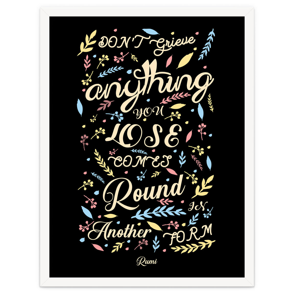 Anything you lose comes round in another form - Rumi Quote Typography