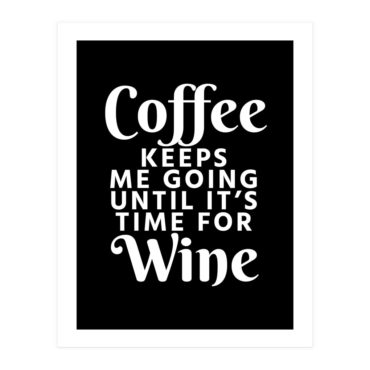Coffee Keeps Me Going Until It's Time For Wine Black (Print Only)