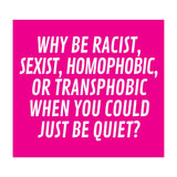 Why Be Racist, Sexist, Homophobic, Or Transphobic When You Could Just Be Quiet Pink (Print Only) thumbnail