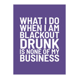 What I Do When I Am Blackout Drunk Is None Of My Business Ultra Violet (Print Only) thumbnail