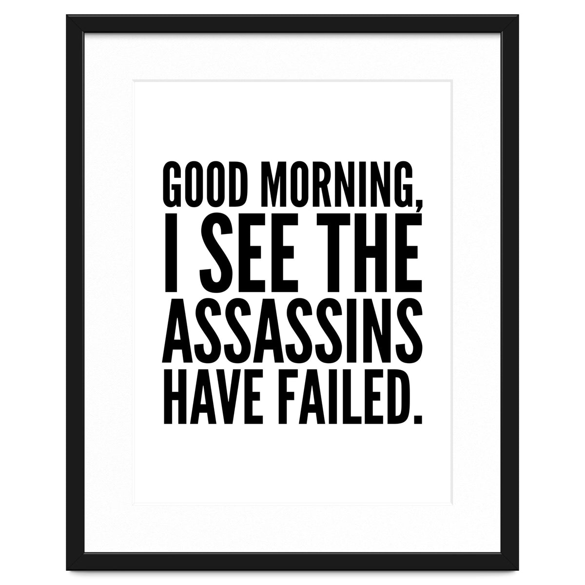 Good Morning I See The Assasins Have Failed