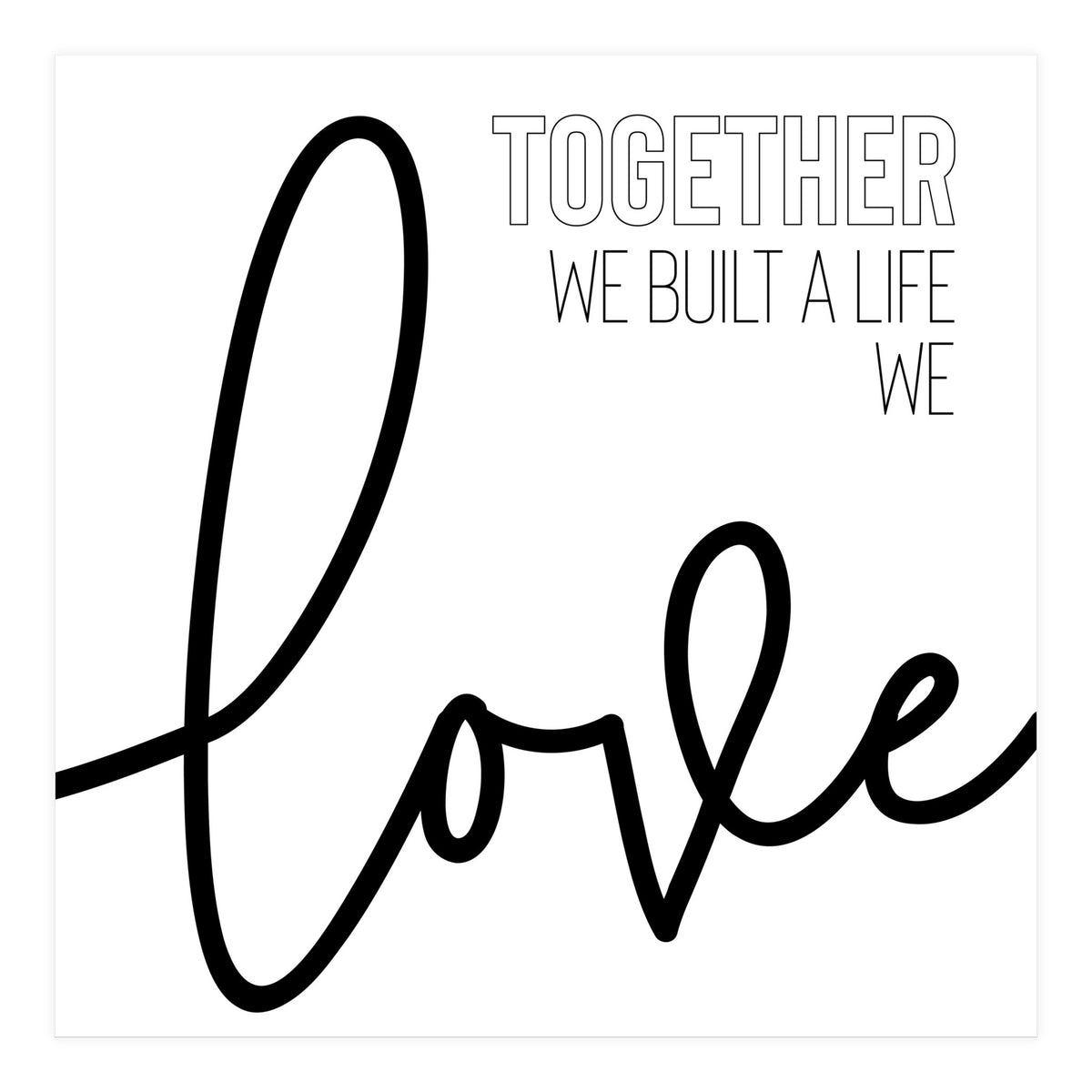 Together we built a life we love (Print Only)