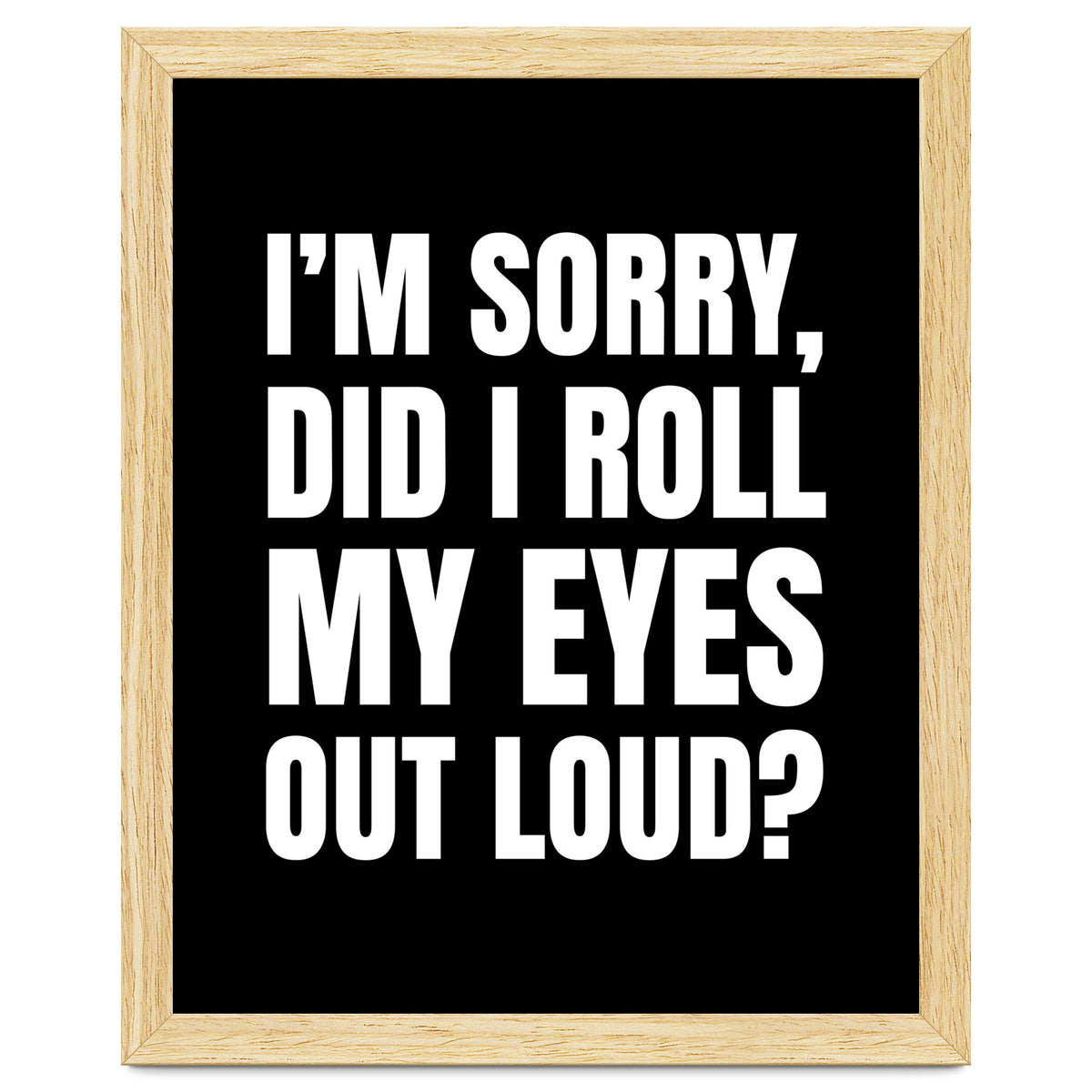 I'm Sorry Did I Roll My Eyes Out Loud Black