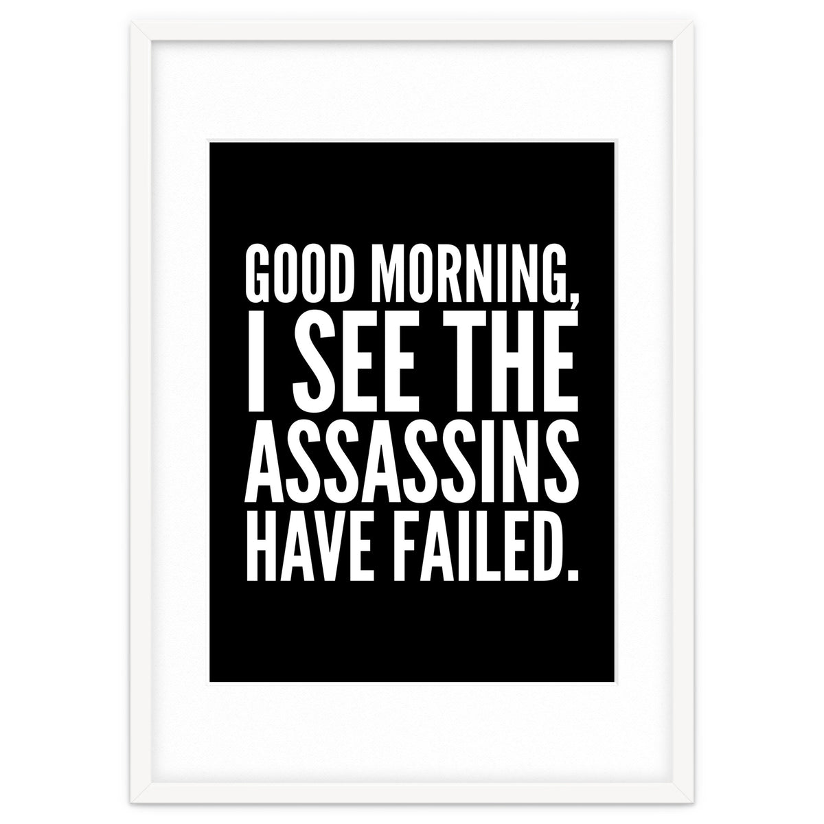 Good Morning I See The Assasins Have Failed Black