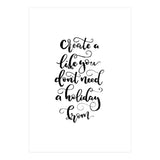 Create A Life You Don't Need A Holiday From (Print Only) thumbnail