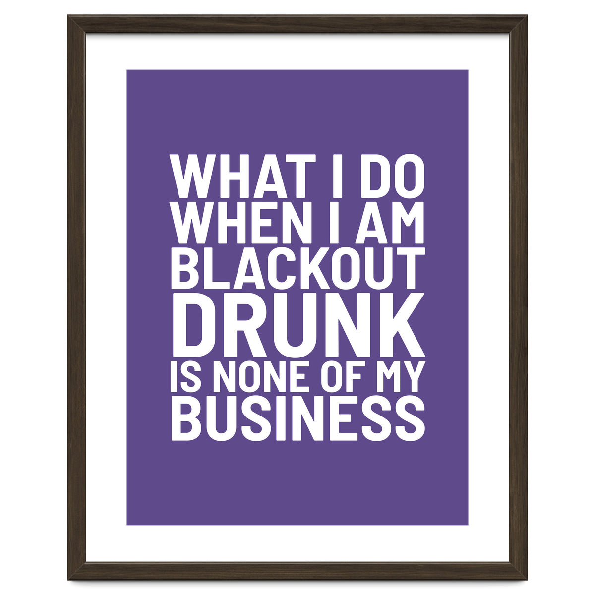 What I Do When I Am Blackout Drunk Is None Of My Business Ultra Violet