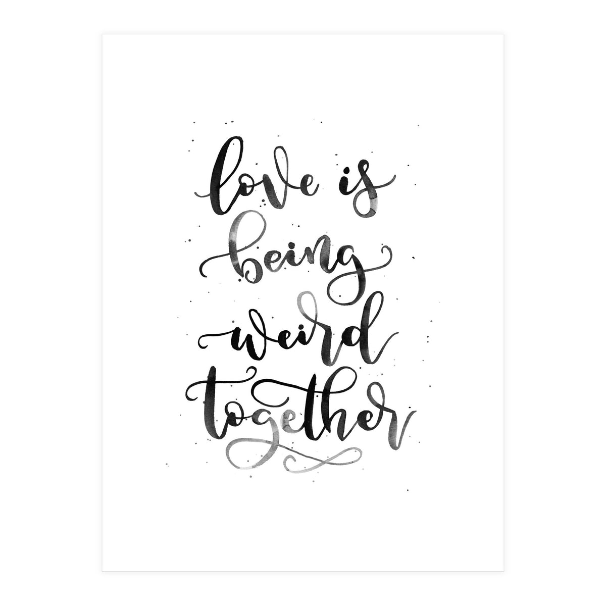 Love is Being Weird Together (Print Only)