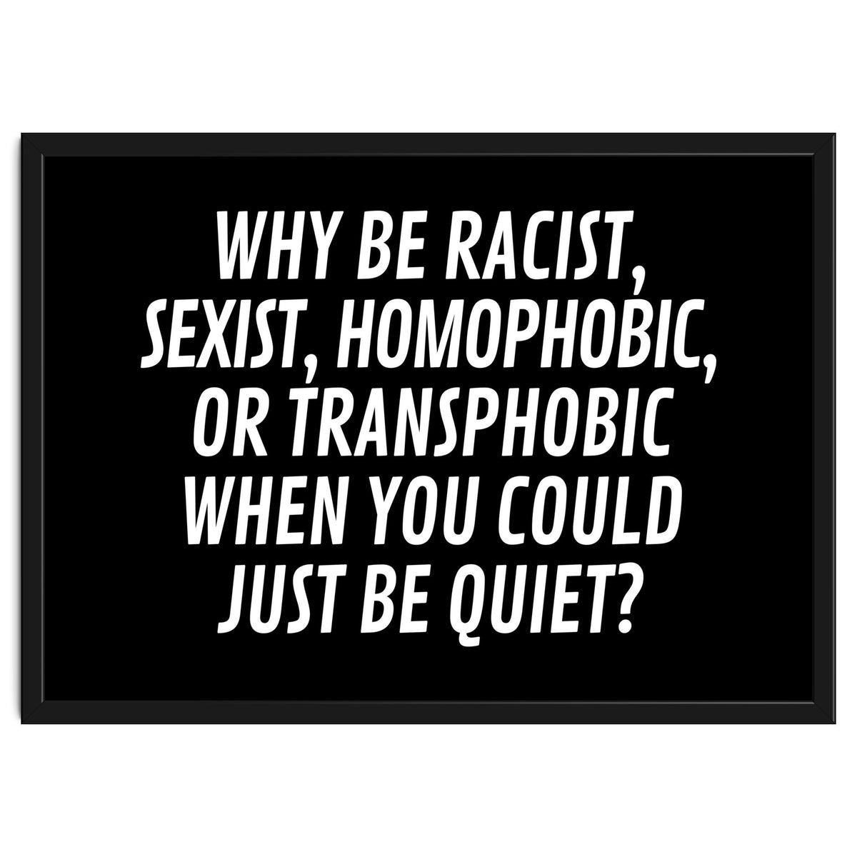 Why Be Racist, Sexist, Homophobic, Or Transphobic When You Could Just Be Quiet Black