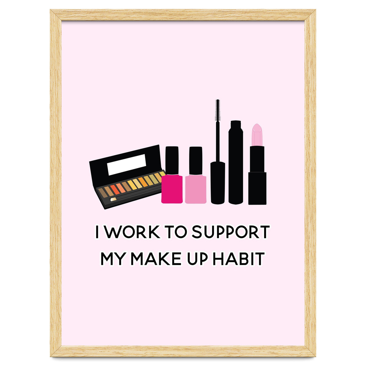 I Work To Support My Make Up Habit Print