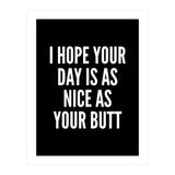 I Hope Your Day Is As Nice As Your Butt Black And White (Print Only) thumbnail