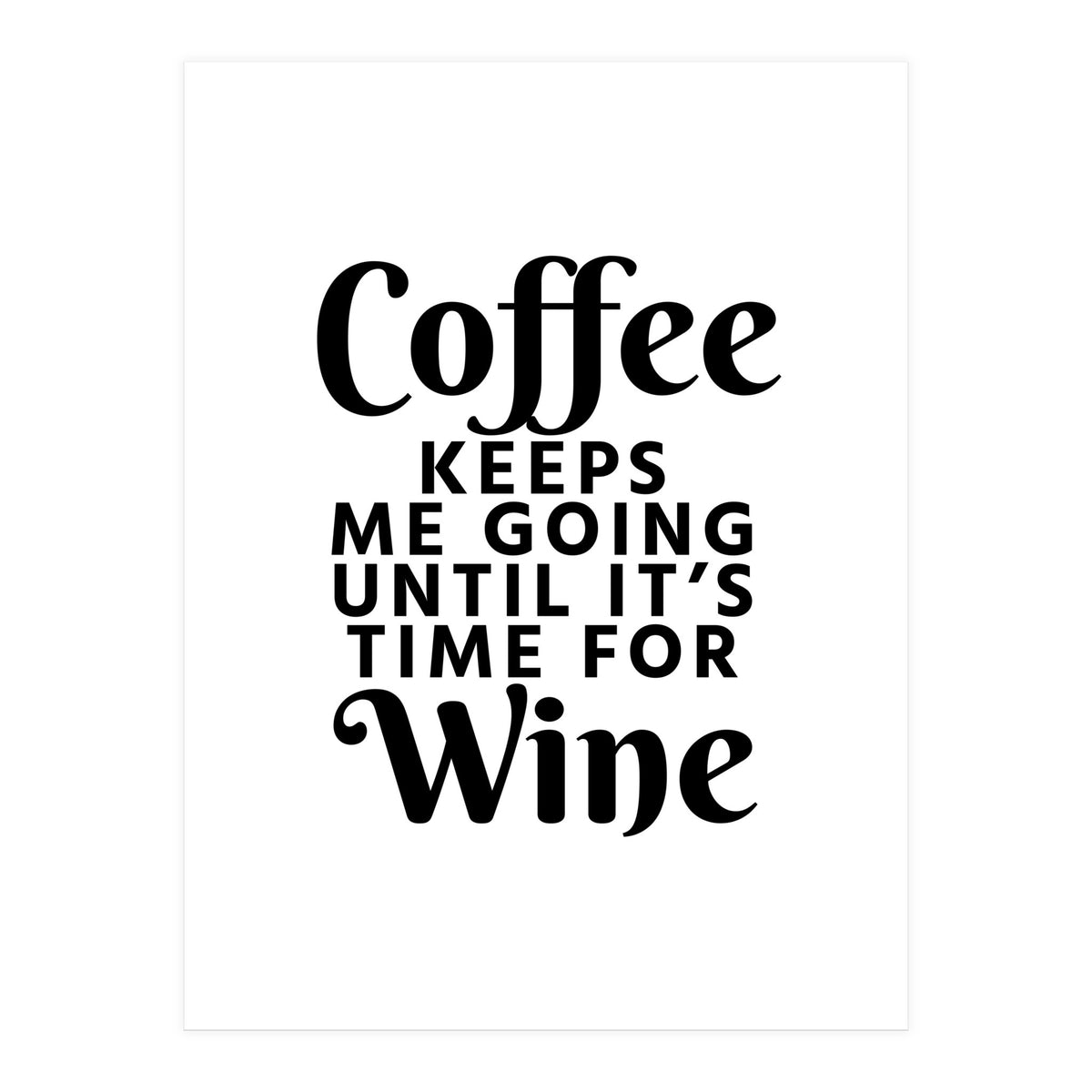 Coffee Keeps Me Going Until It's Time For Wine (Print Only)