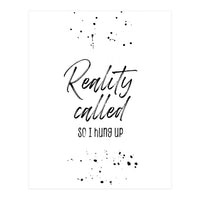 Reality called (Print Only)