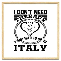 I Don`t Need Therapy I Need To Go To Italy