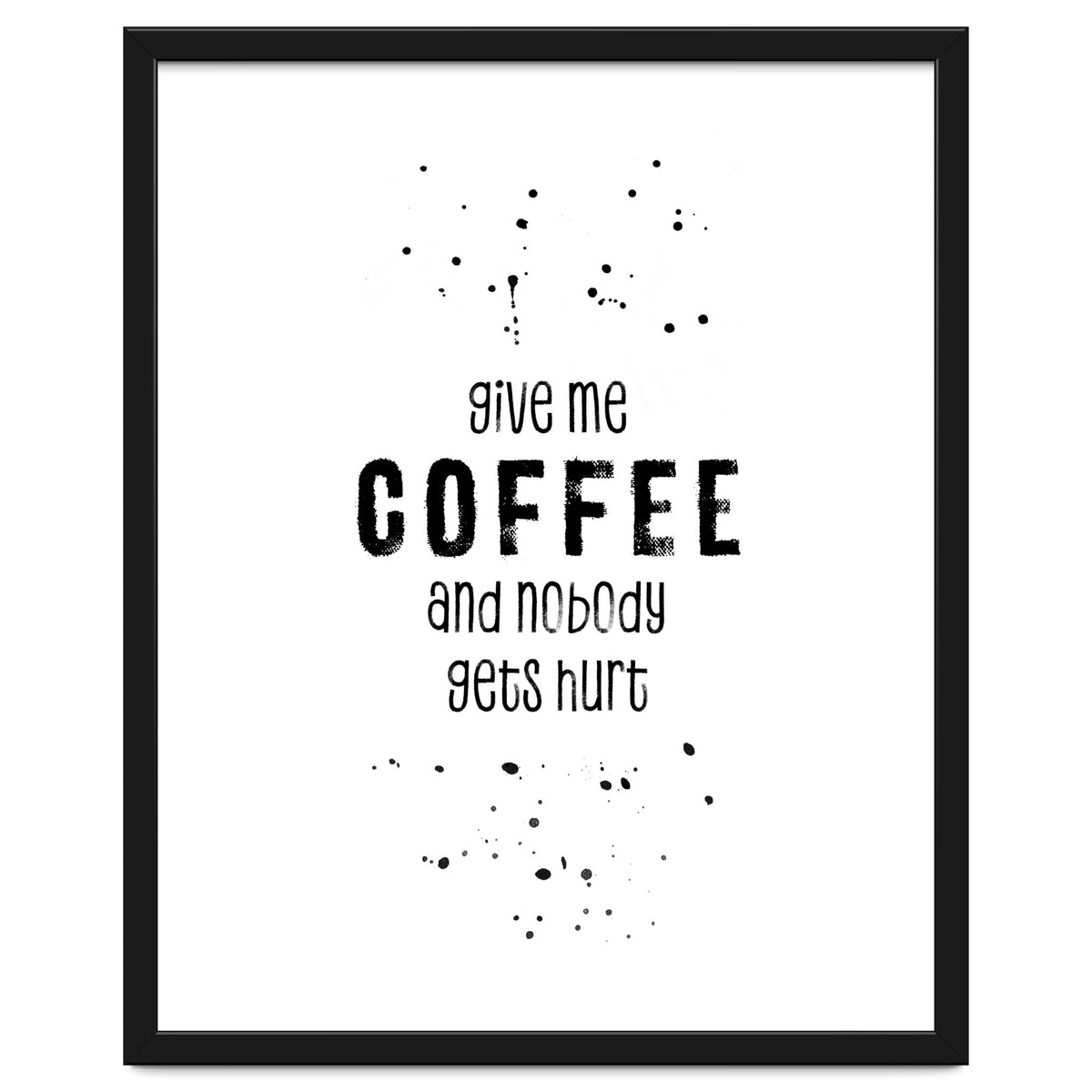 GIVE ME COFFEE AND NOBODY GETS HURT