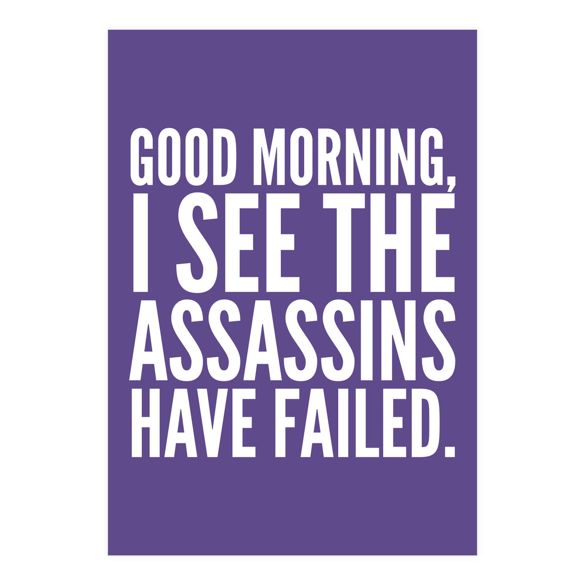 Good Morning I See The Assasins Have Failed Ultra Violet (Print Only)