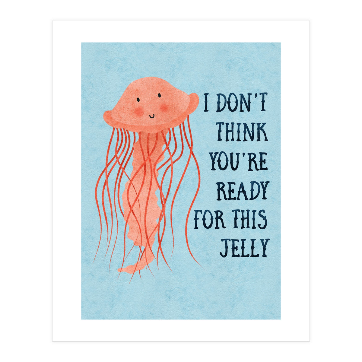 I don’t think you’re ready for this jelly.  (Print Only)