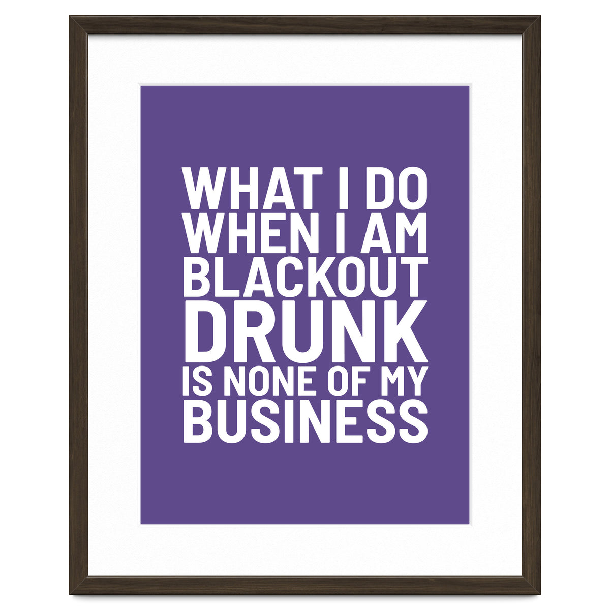 What I Do When I Am Blackout Drunk Is None Of My Business Ultra Violet