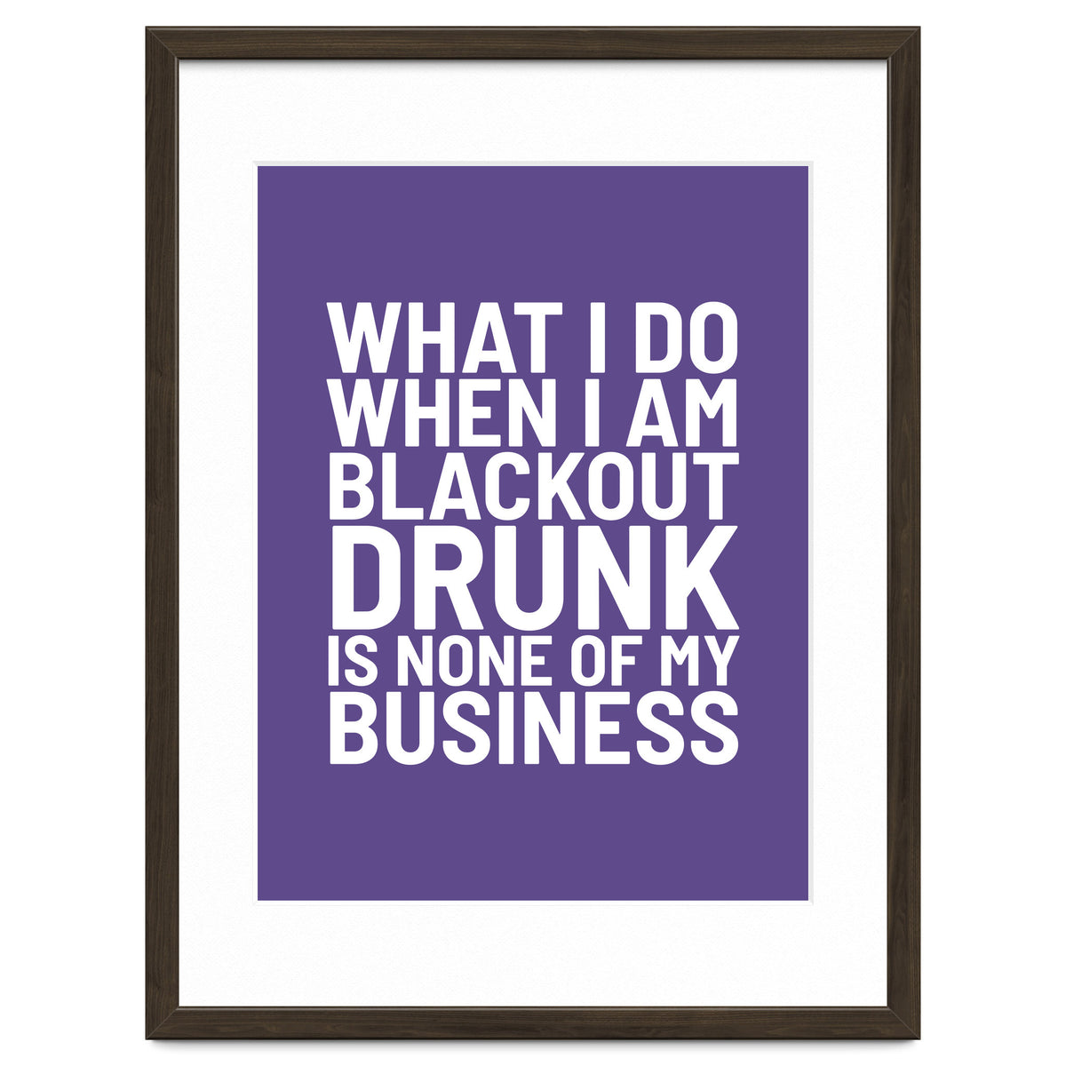 What I Do When I Am Blackout Drunk Is None Of My Business Ultra Violet