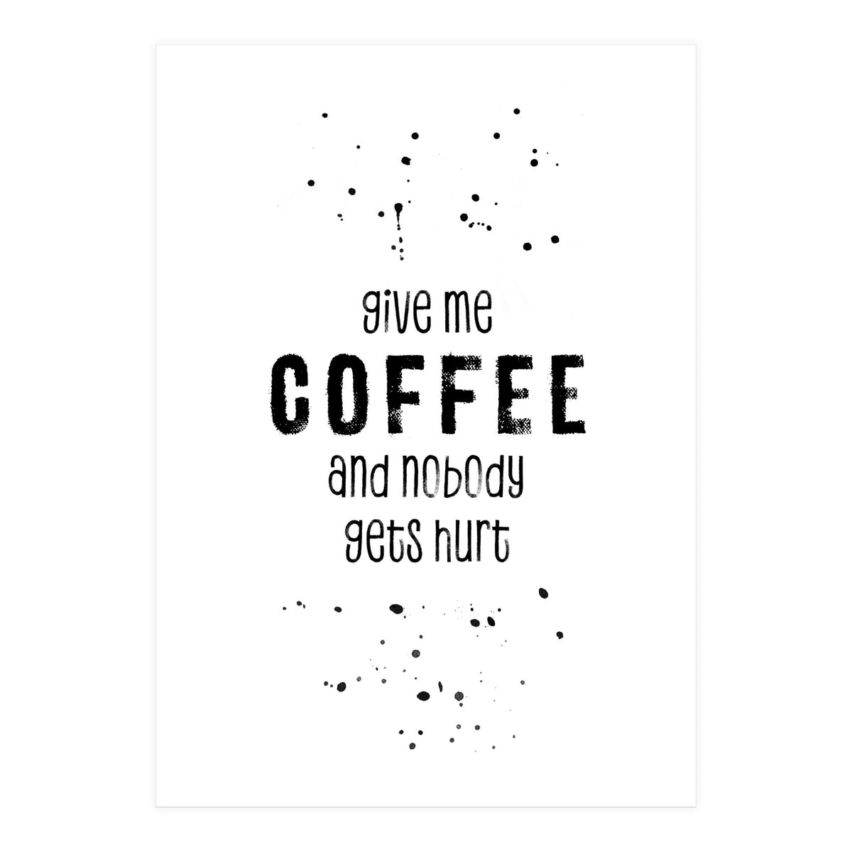 GIVE ME COFFEE AND NOBODY GETS HURT (Print Only)