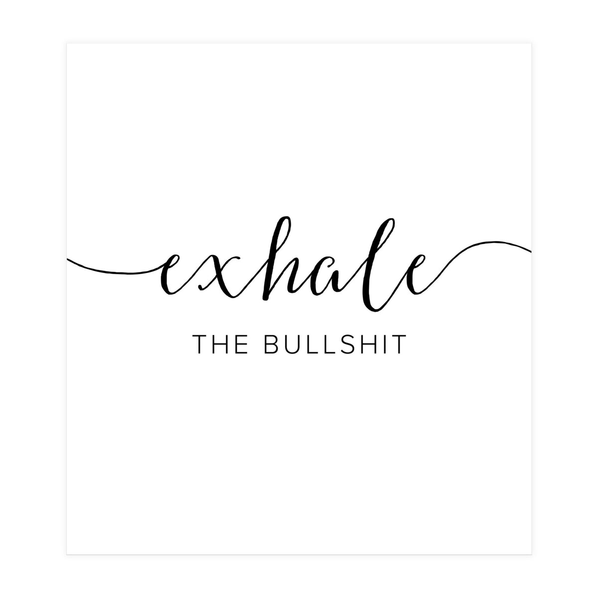 Exhale The Bullshit (Print Only)