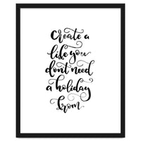 Create A Life You Don't Need A Holiday From