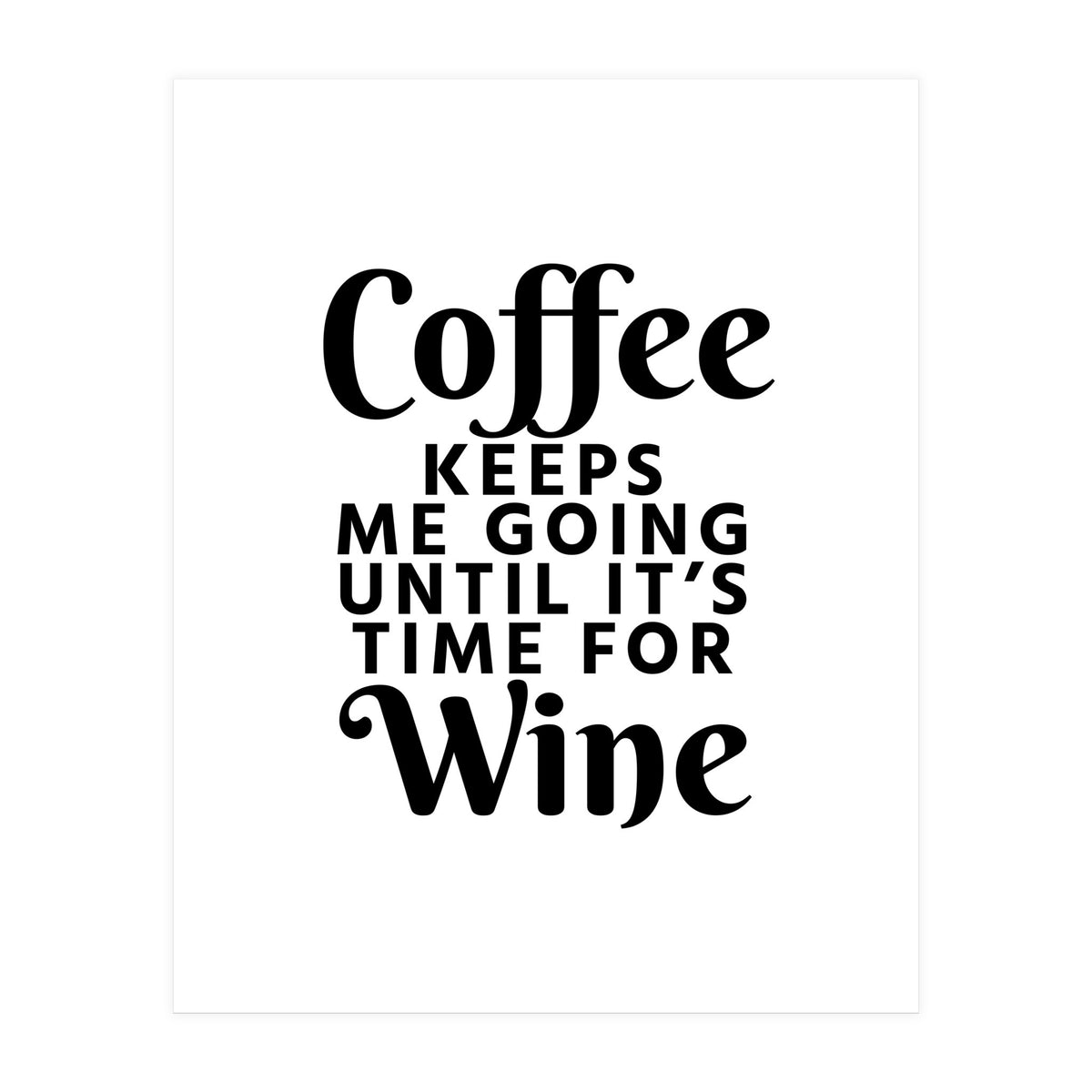Coffee Keeps Me Going Until It's Time For Wine (Print Only)