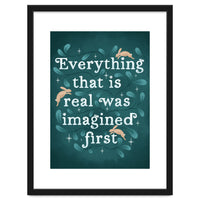 Everything That Is Real Was Imagined First