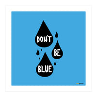 Don't Be Blue (Print Only)