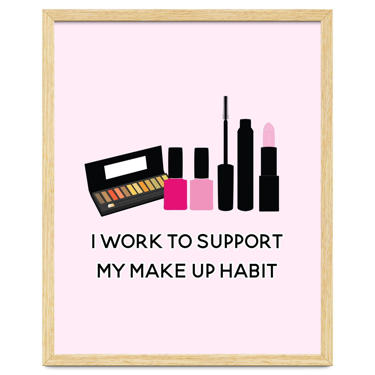 I Work To Support My Make Up Habit Print