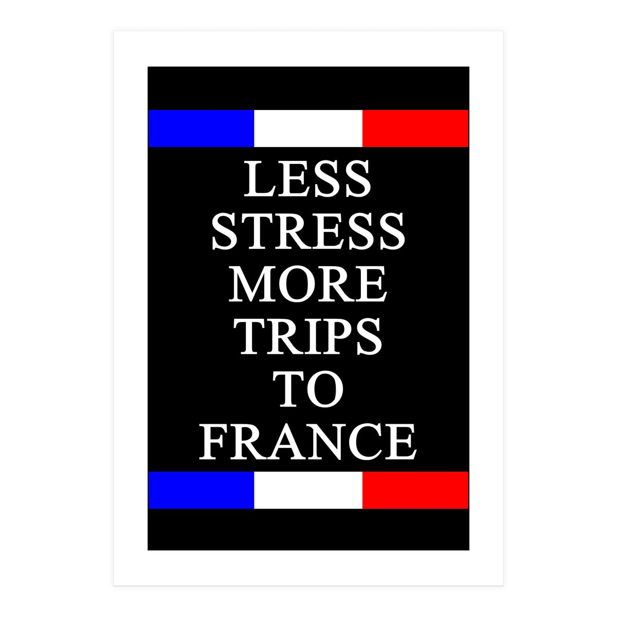 Less Strees More Trips To France (Print Only)