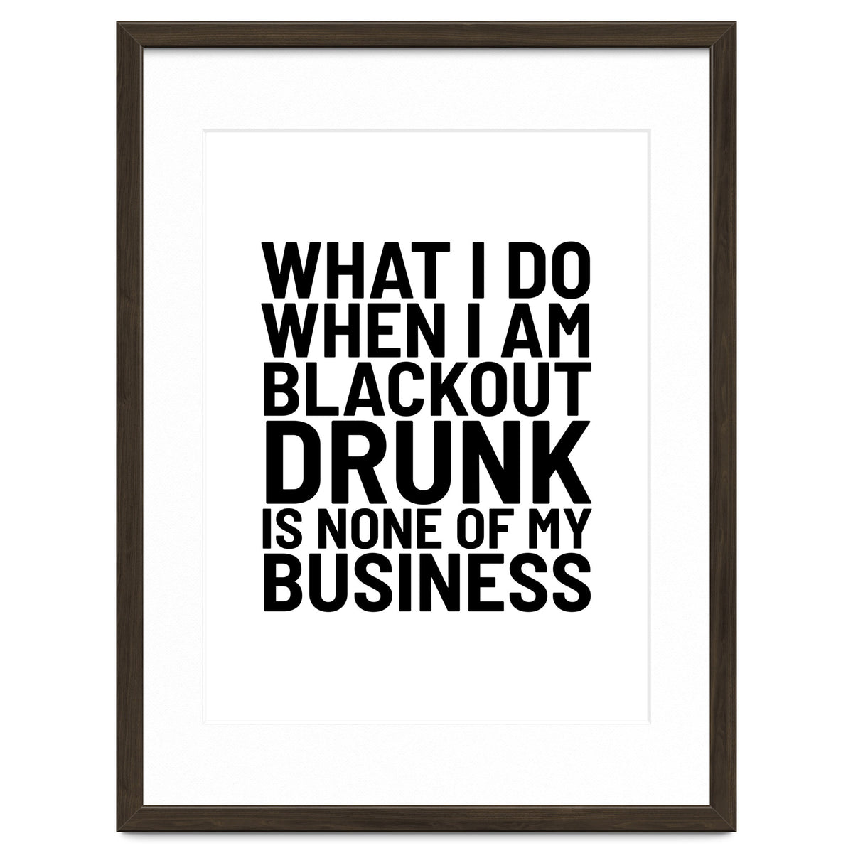 What I Do When I Am Blackout Drunk Is None Of My Business