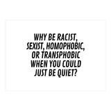 Why Be Racist, Sexist, Homophobic, Or Transphobic When You Could Just Be Quiet (Print Only) thumbnail