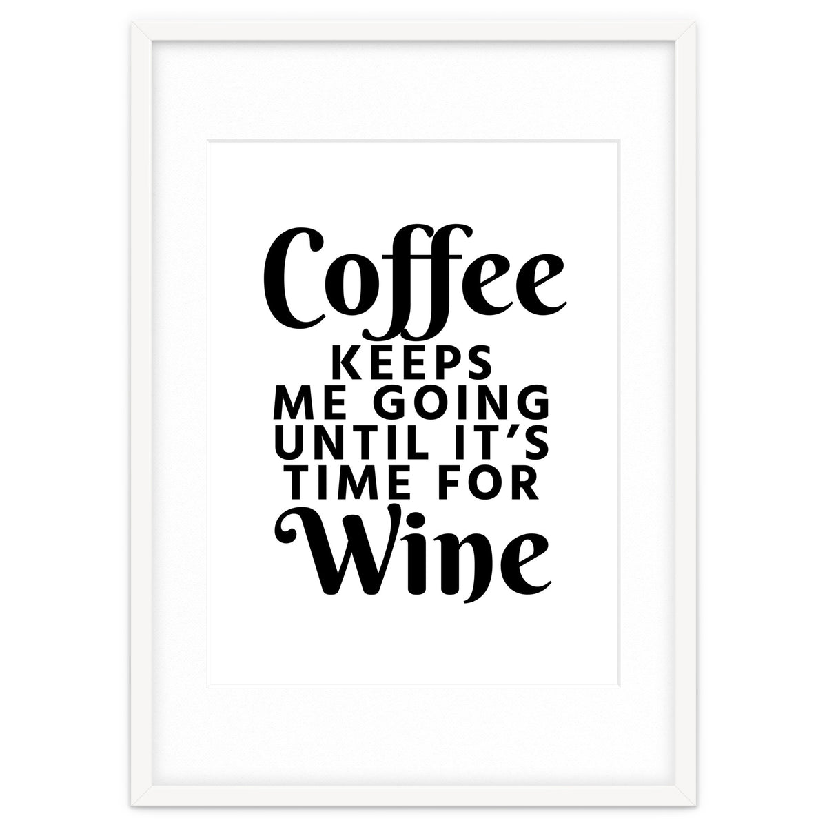 Coffee Keeps Me Going Until It's Time For Wine