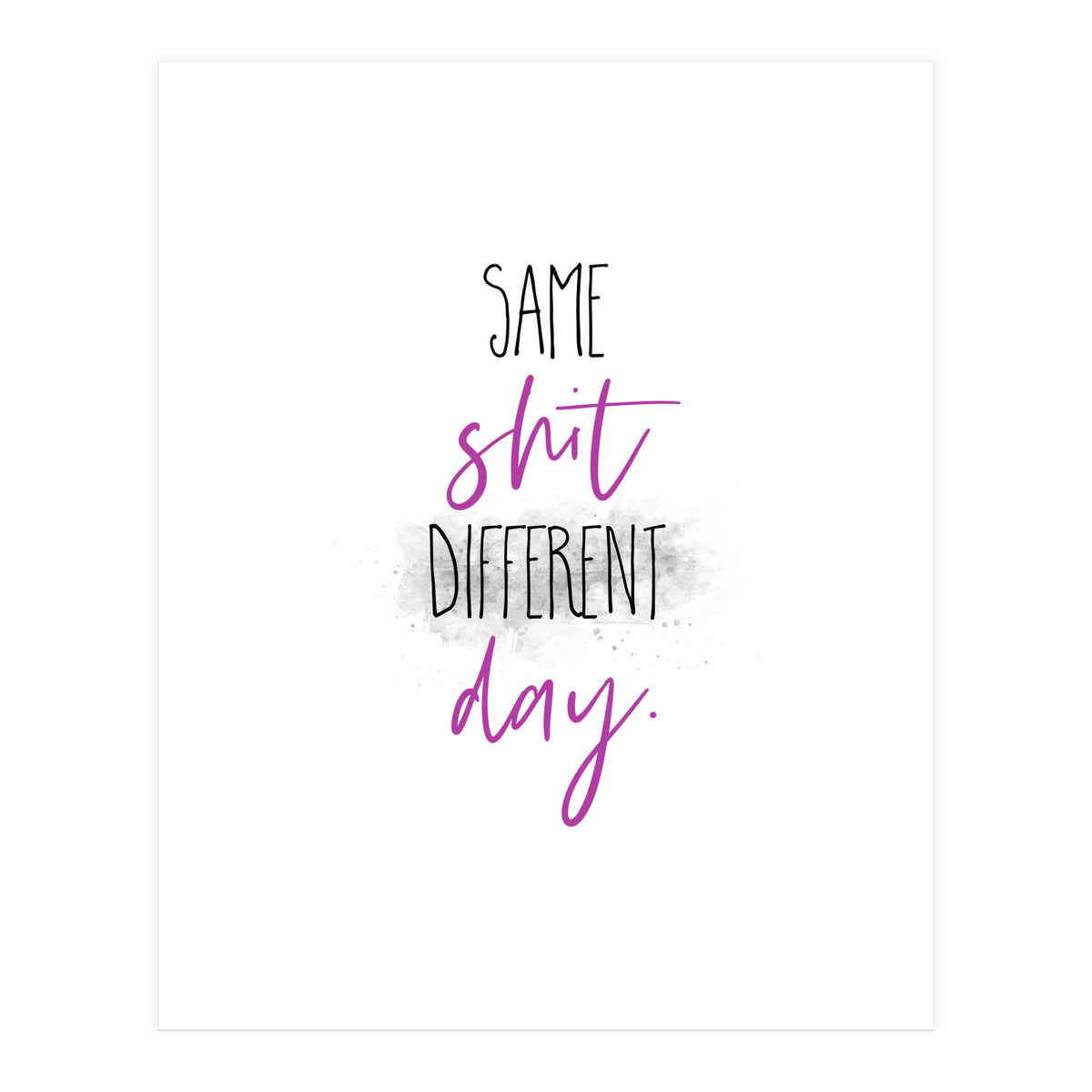 Same shit different day (Print Only)
