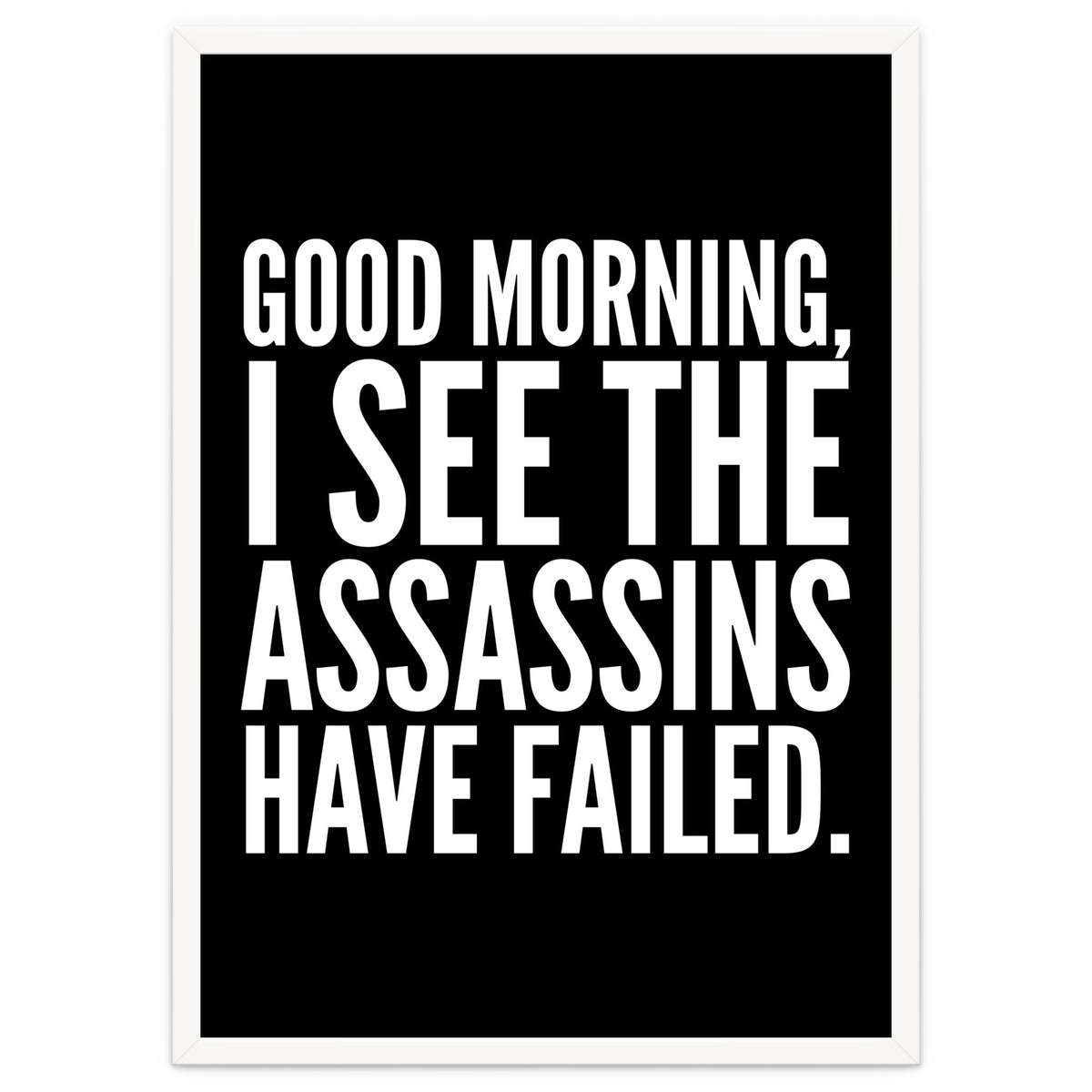 Good Morning I See The Assasins Have Failed Black