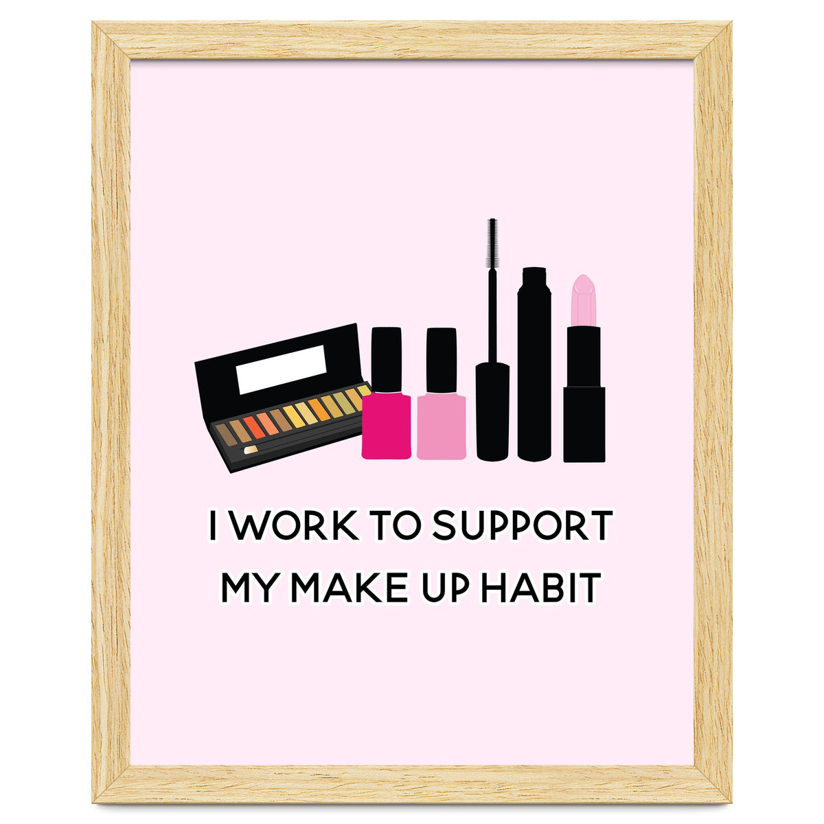 I Work To Support My Make Up Habit Print