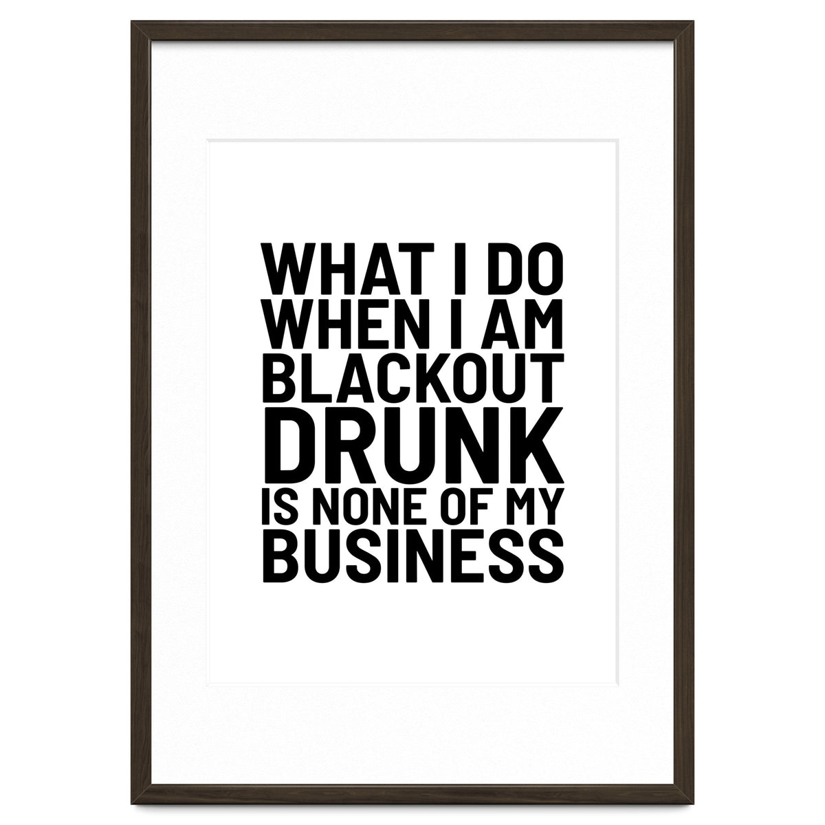 What I Do When I Am Blackout Drunk Is None Of My Business
