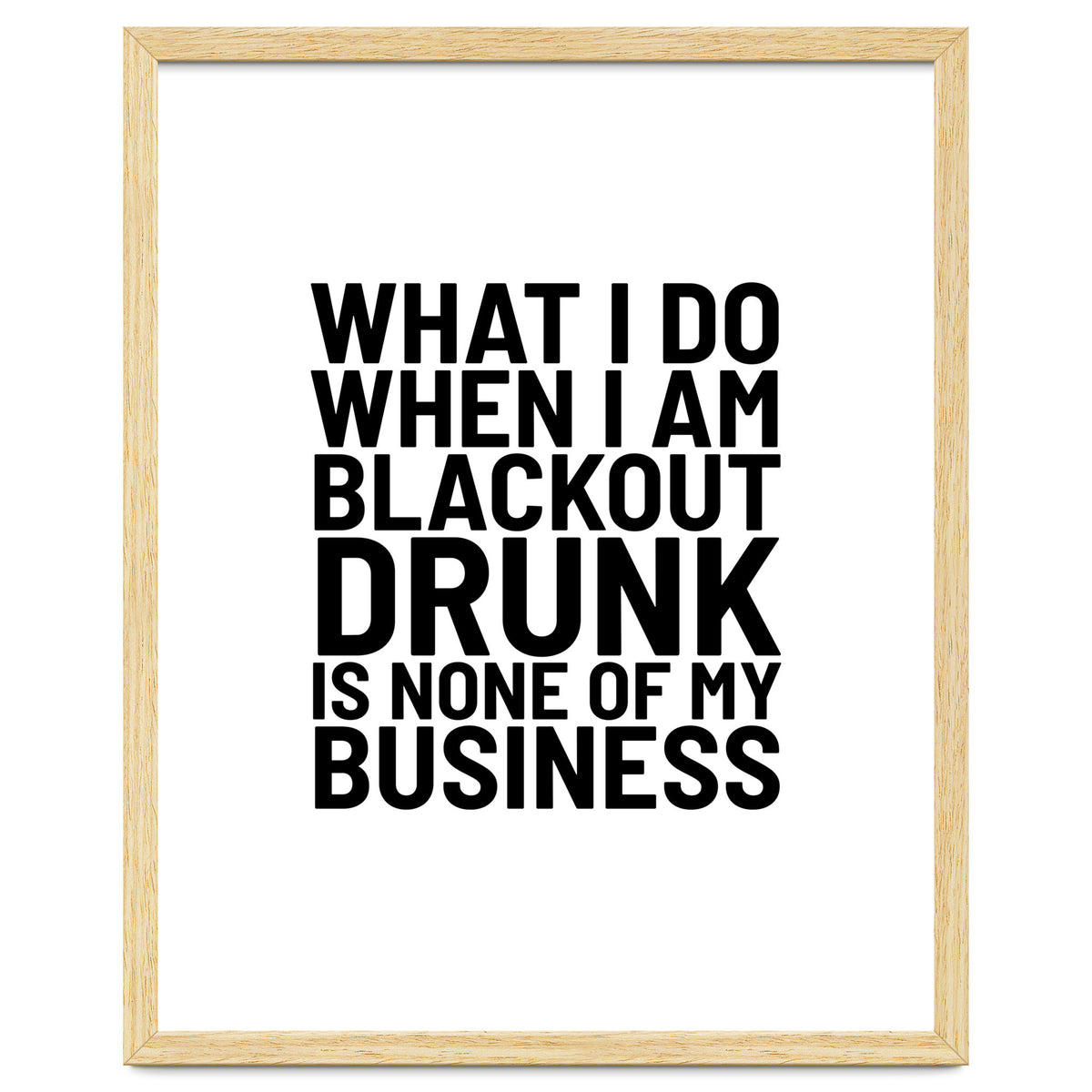 What I Do When I Am Blackout Drunk Is None Of My Business