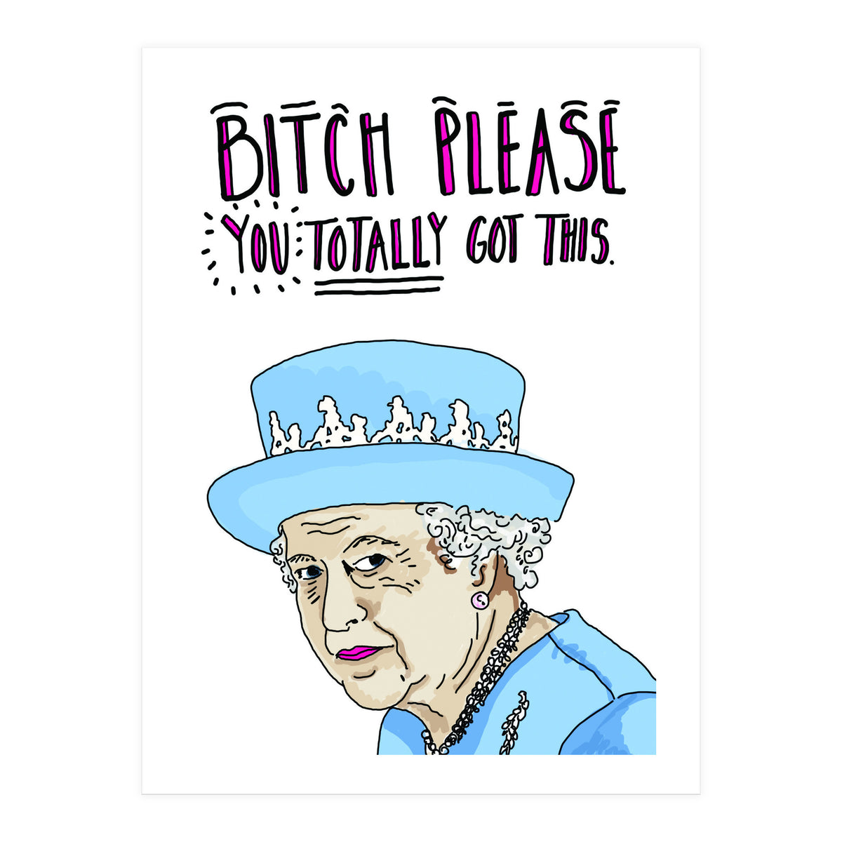 Bitch Please, You Totally Got This (Print Only)